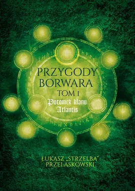 Przygody Borwara. Tom I: Potomek klanu Atlantis - Łukasz "Strzelba" Przelaskowski
