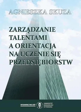 Zarządzanie talentami a orientacja na uczenie się przedsiębiorstw - Agnieszka Skuza