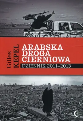 Arabska droga cierniowa Dziennik 2011-2013 - Outlet - Gilles Kepel