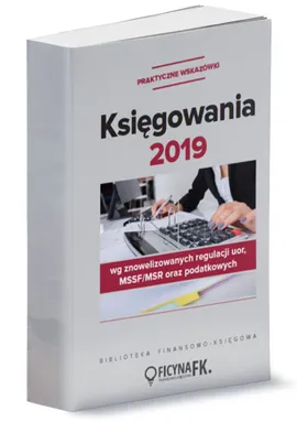 Księgowania 2019 wg znowelizowanych regulacji UoR, MSSF/MSR oraz podatkowych - praktyczne wskazówki - Katarzyna Trzpioła