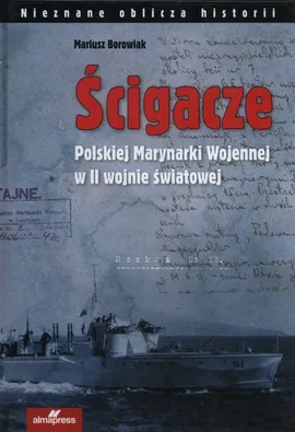 Ścigacze Polskiej Marynarki Wojennej w II wojnie światowej - Mariusz Borowiak