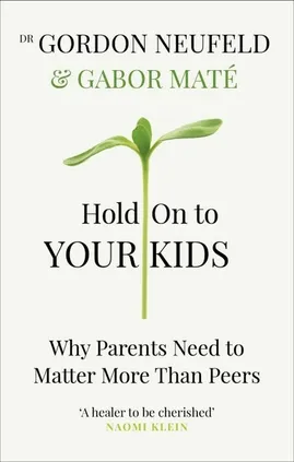 Hold on to Your Kids - Gabor Mate, Gordon Neufeld