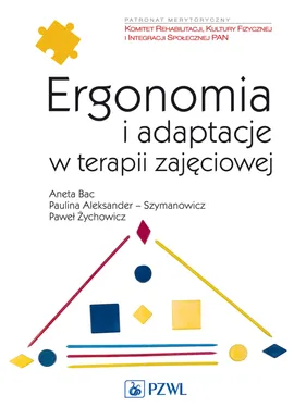 Ergonomia i adaptacje w terapii zajęciowej - Aleksander-Szymanowicz Paulina, Aneta Bac, Paweł Żychowicz