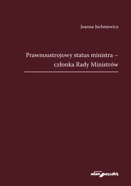 Prawnoustrojowy status ministra - członka Rady Ministrów - Joanna Juchniewicz