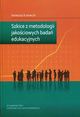 Szkice z metodologii jakościowych badań edukacyjnych - Ireneusz Kawecki