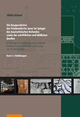 Die Baugeschichte der Friedenskirche Jauer im Spiegel des bautechnischen Befundes sowie der schriftlichen und bildlichen Quellen - Ulrich Schaaf