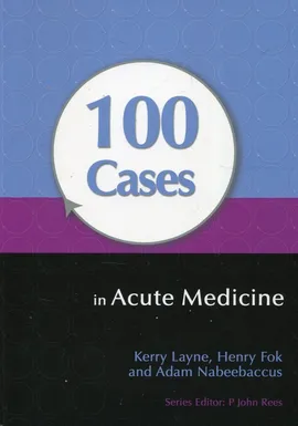 100 Cases in Acute Medicine - Henry Fok, Kerry Layne, Adam Nabeebaccus