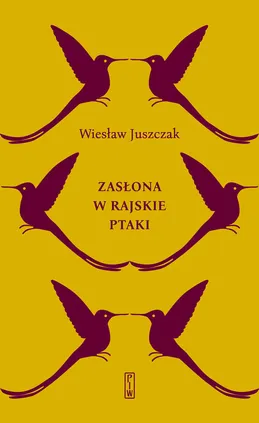 Zasłona w rajskie ptaki - Wiesław Juszczak