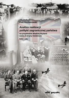 Analiza realizacji polityki zagranicznej państwa na przykładzie Wielkiej Brytanii czasu II wojny światowej - Piotr Kochanowski