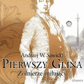 Pierwszy Glina: Żołnierze miłujący - Andrzej W. Sawicki