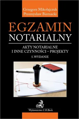 Egzamin notarialny. Akty notarialne i inne czynności - projekty. Wydanie 5 - Grzegorz Mikołajczuk, Przemysław Biernacki