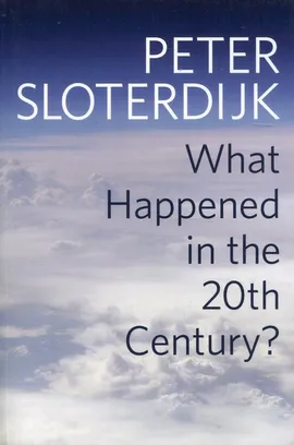 What Happened in the Twentieth Century? - Peter Sloterdijk