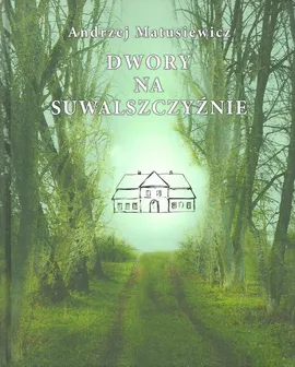 Dwory na Suwalszczyźnie - Andrzej Matusiewicz