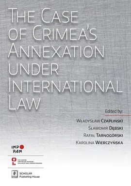 The Case of Crimea’s Annexation Under International Law - Władysław Czapliński, Sławomir Dębski, Rafał Tarnogórski, Wierczyńska Karolina eds.